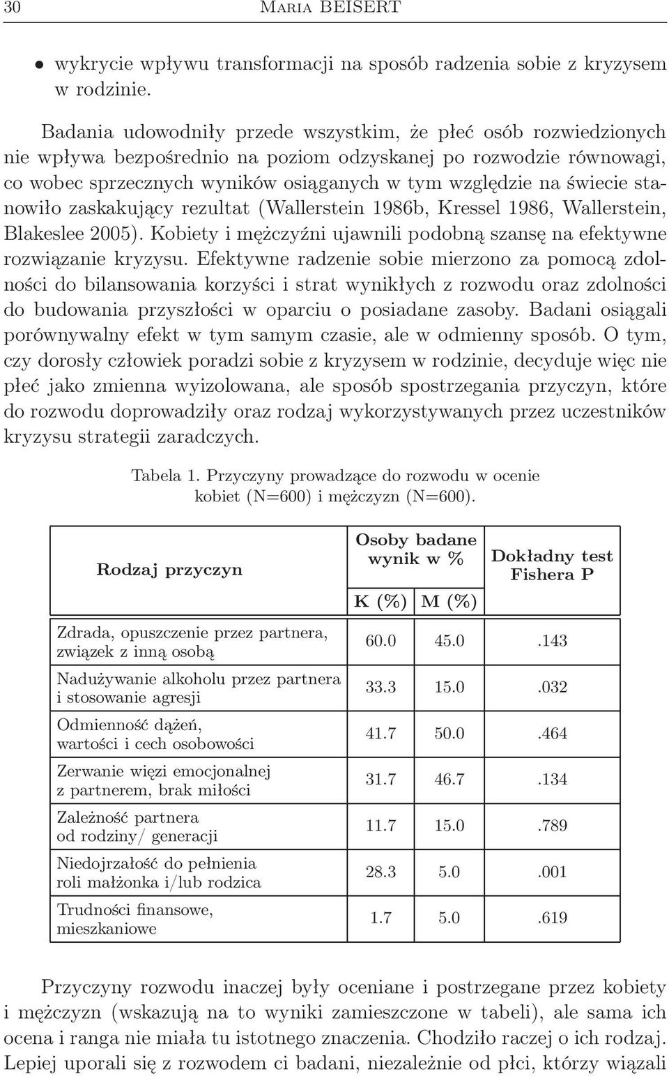 świecie stanowiło zaskakujący rezultat (Wallerstein 1986b, Kressel 1986, Wallerstein, Blakeslee 2005). Kobiety i mężczyźni ujawnili podobną szansę na efektywne rozwiązanie kryzysu.