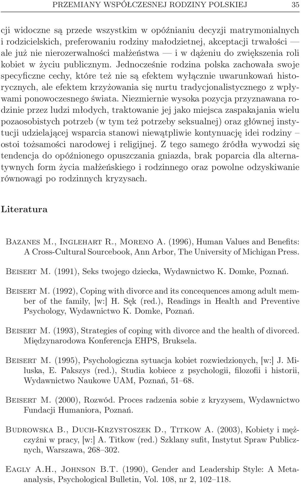 Jednocześnie rodzina polska zachowała swoje specyficzne cechy, które też nie są efektem wyłącznie uwarunkowań historycznych, ale efektem krzyżowania się nurtu tradycjonalistycznego z wpływami