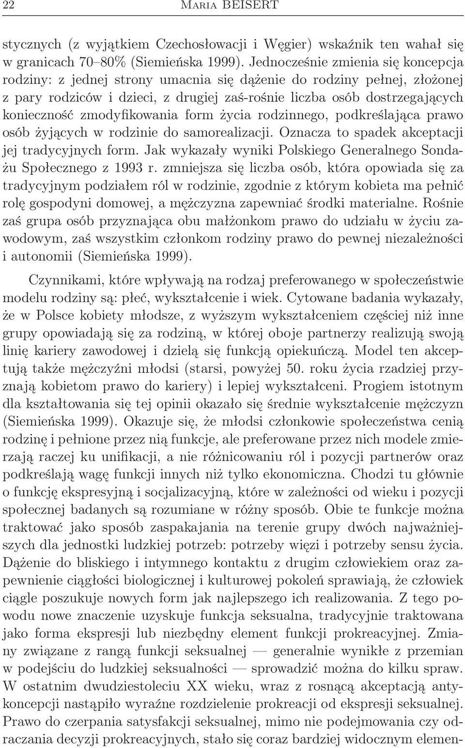 zmodyfikowania form życia rodzinnego, podkreślająca prawo osób żyjących w rodzinie do samorealizacji. Oznacza to spadek akceptacji jej tradycyjnych form.