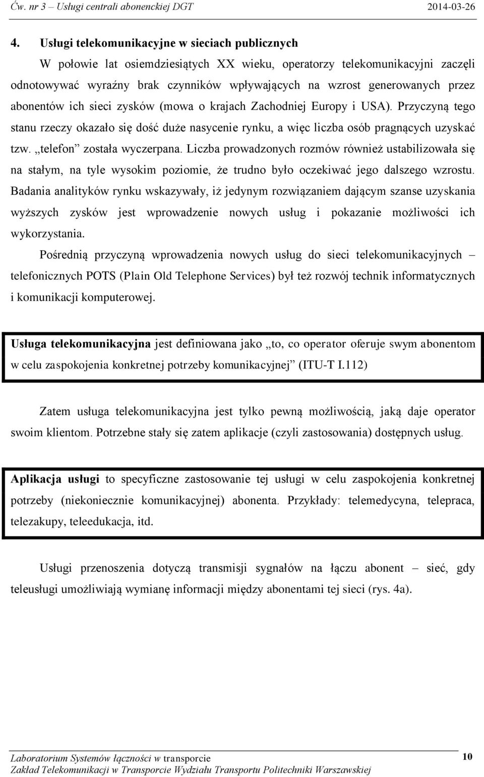 telefon została wyczerpana. Liczba prowadzonych rozmów również ustabilizowała się na stałym, na tyle wysokim poziomie, że trudno było oczekiwać jego dalszego wzrostu.