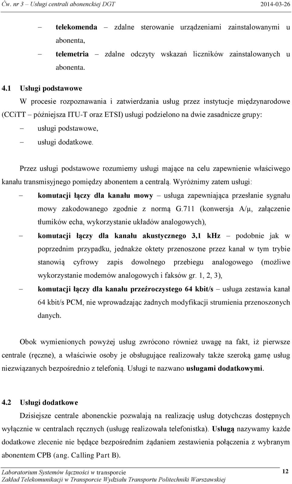 usługi dodatkowe. Przez usługi podstawowe rozumiemy usługi mające na celu zapewnienie właściwego kanału transmisyjnego pomiędzy abonentem a centralą.