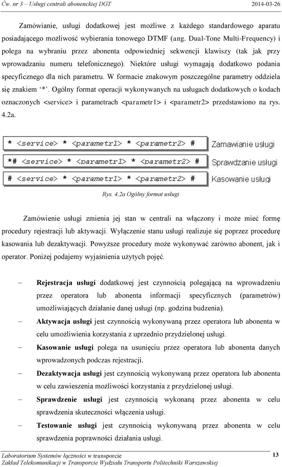 Niektóre usługi wymagają dodatkowo podania specyficznego dla nich parametru. W formacie znakowym poszczególne parametry oddziela się znakiem *.