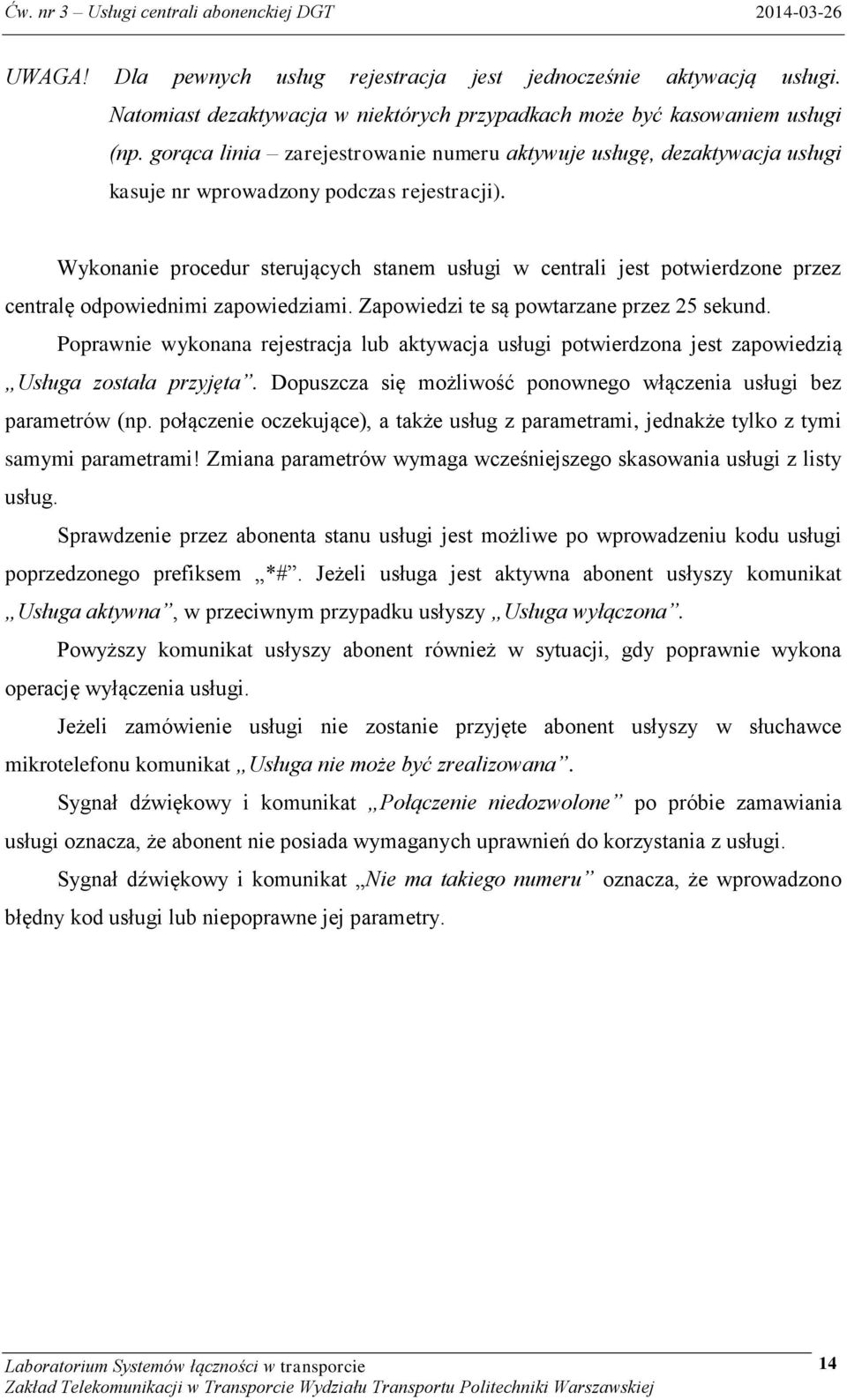 Wykonanie procedur sterujących stanem usługi w centrali jest potwierdzone przez centralę odpowiednimi zapowiedziami. Zapowiedzi te są powtarzane przez 25 sekund.