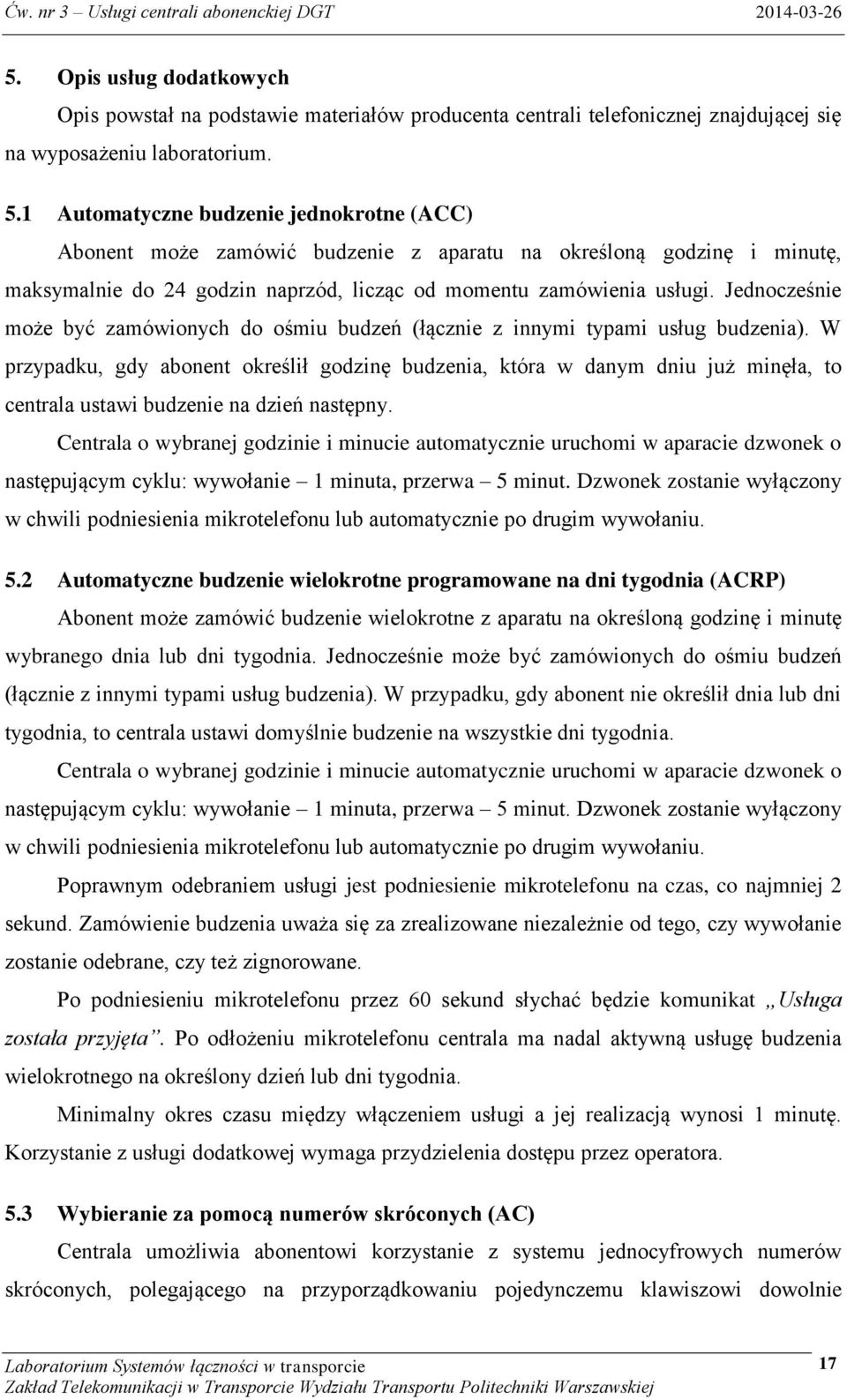 Jednocześnie może być zamówionych do ośmiu budzeń (łącznie z innymi typami usług budzenia).