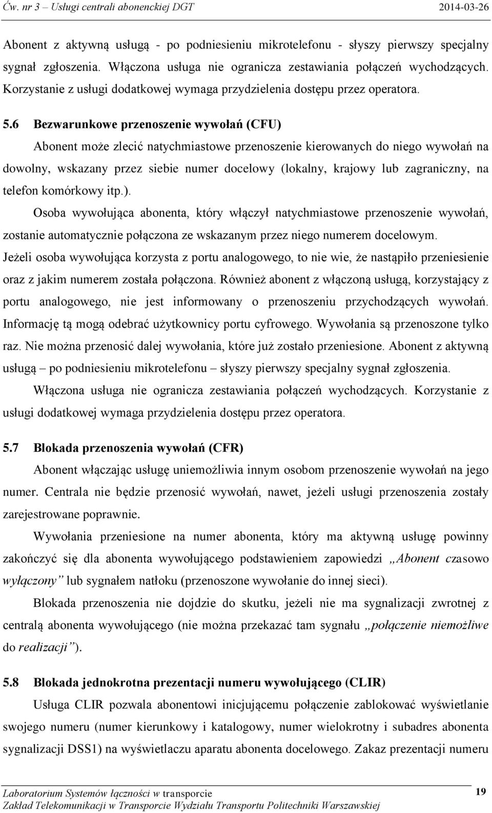 6 Bezwarunkowe przenoszenie wywołań (CFU) Abonent może zlecić natychmiastowe przenoszenie kierowanych do niego wywołań na dowolny, wskazany przez siebie numer docelowy (lokalny, krajowy lub