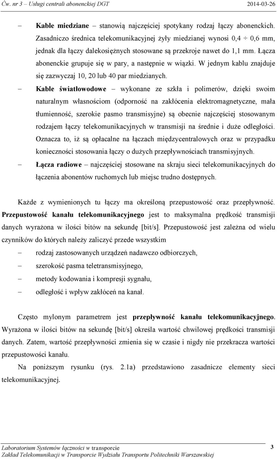 Łącza abonenckie grupuje się w pary, a następnie w wiązki. W jednym kablu znajduje się zazwyczaj 10, 20 lub 40 par miedzianych.