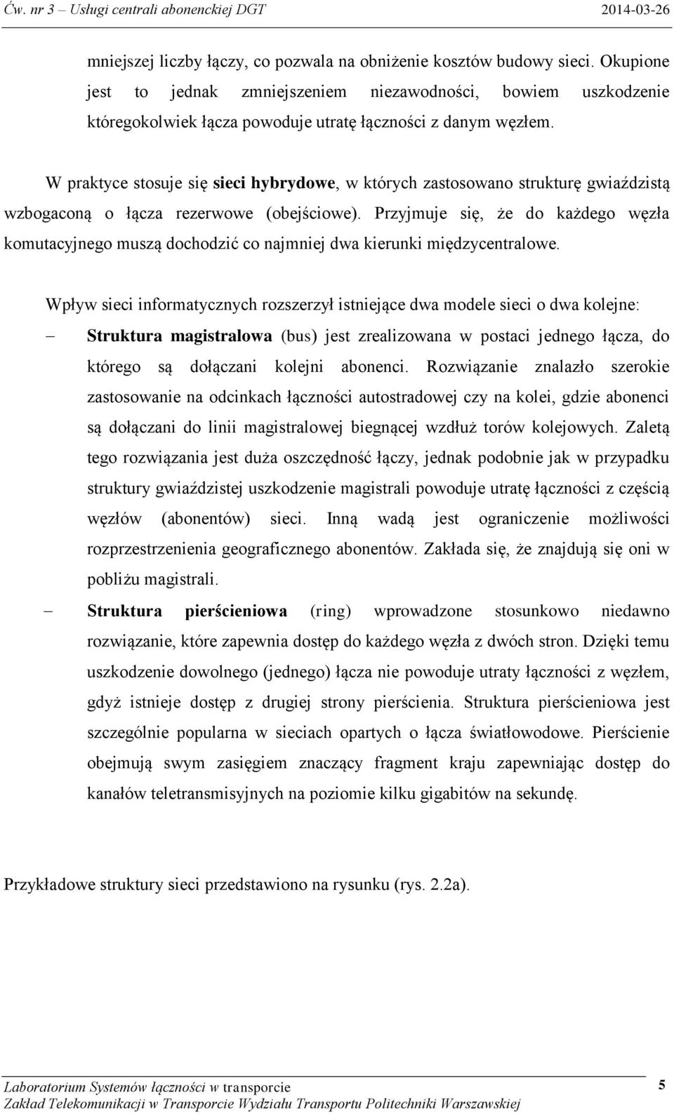 W praktyce stosuje się sieci hybrydowe, w których zastosowano strukturę gwiaździstą wzbogaconą o łącza rezerwowe (obejściowe).