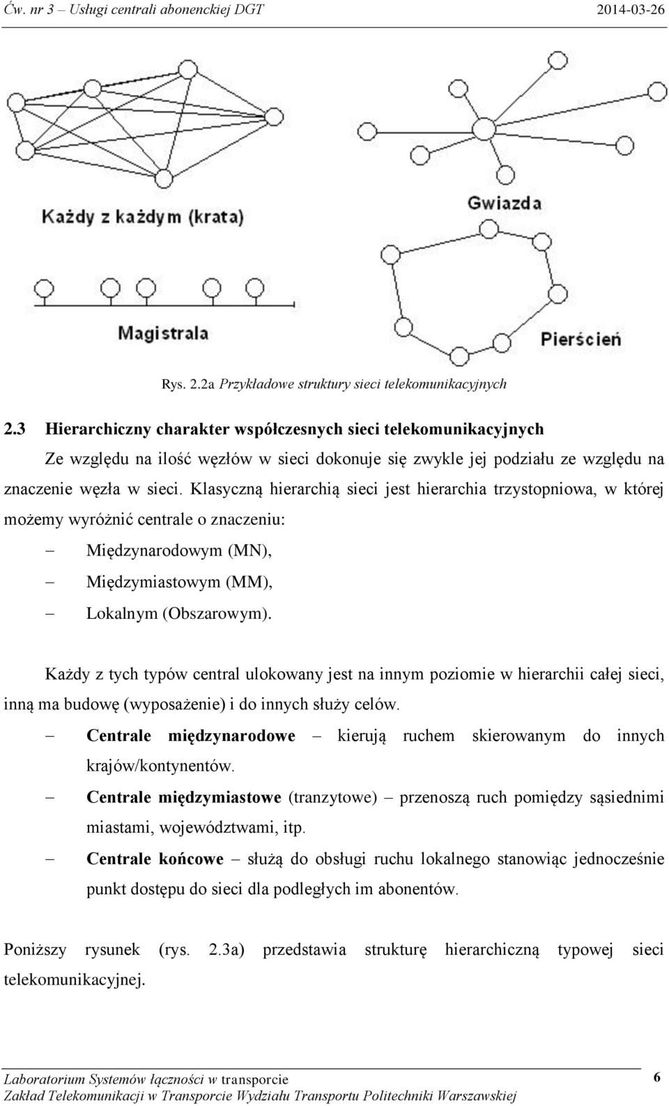 Klasyczną hierarchią sieci jest hierarchia trzystopniowa, w której możemy wyróżnić centrale o znaczeniu: Międzynarodowym (MN), Międzymiastowym (MM), Lokalnym (Obszarowym).