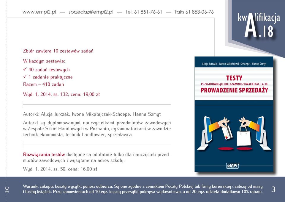 18 PROWADZENIE SPRZEDAŻY Wydawnictwo empi 2 oferuje: PODRĘCZNIKI do kwalifikacji A.18. Prowadzenie sprzedaży: Towar jako przedmiot handlu, Organizacja i techniki sprzedaży, Obsługa klientów, Przedsiębiorca w handlu, Język angielski zawodowy, Pracownia sprzedaży do kwalifikacji A.