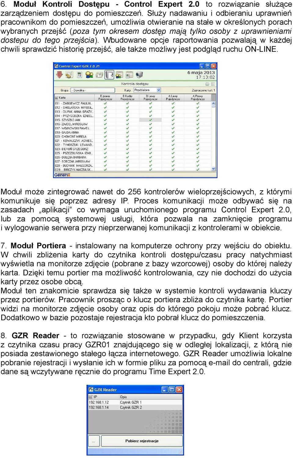 dostepu do tego przejścia). Wbudowane opcje raportowania pozwalają w każdej chwili sprawdzić historię przejść, ale także możliwy jest podgląd ruchu ON-LINE.