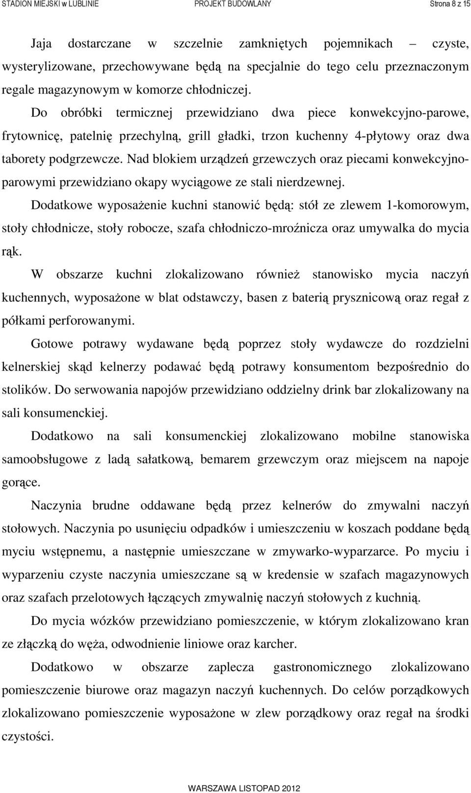 Do obróbki termicznej przewidziano dwa piece konwekcyjno-parowe, frytownicę, patelnię przechylną, grill gładki, trzon kuchenny 4-płytowy oraz dwa taborety podgrzewcze.