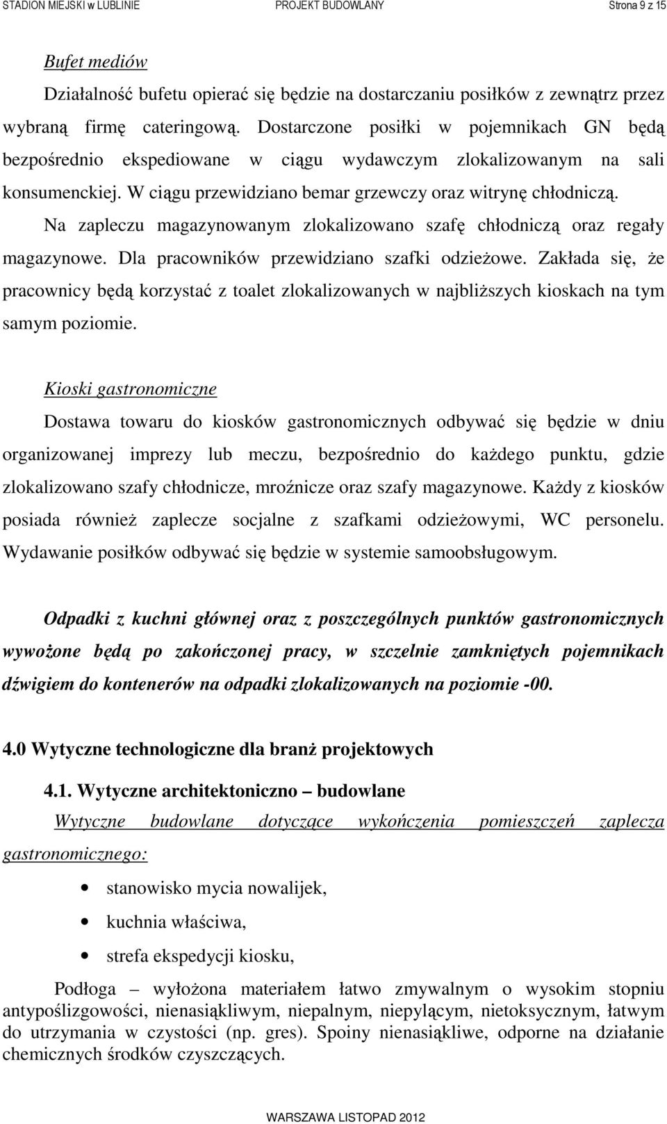 Na zapleczu magazynowanym zlokalizowano szafę chłodniczą oraz regały magazynowe. Dla pracowników przewidziano szafki odzieżowe.