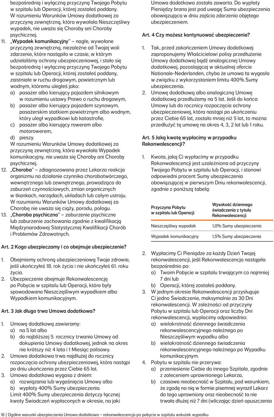 Wypadek komunikacyjny nagłe, wywołane przyczyną zewnętrzną, niezależne od Twojej woli zdarzenie, które nastąpiło w czasie, w którym udzielaliśmy ochrony ubezpieczeniowej, i stało się bezpośrednią i