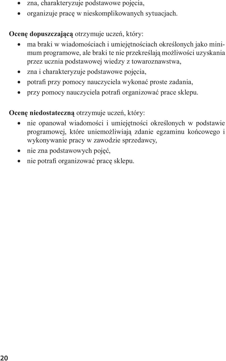 przez ucznia podstawowej wiedzy z towaroznawstwa, zna i podstawowe pojęcia, potrafi przy pomocy nauczyciela wykonać proste zadania, przy pomocy nauczyciela potrafi organizować