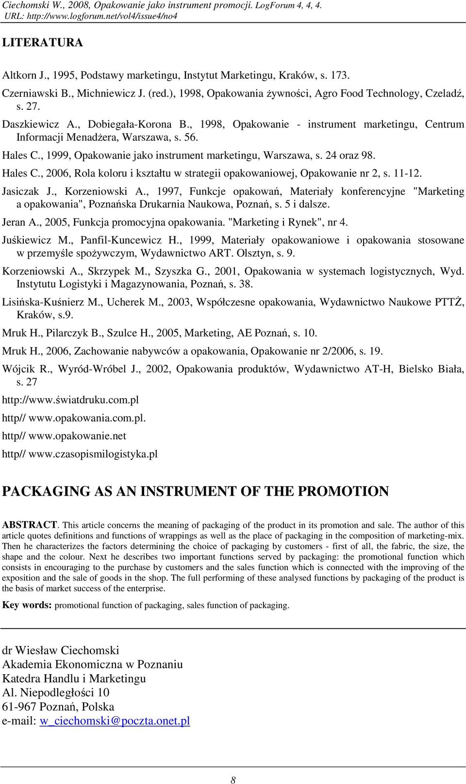 Hales C., 1999, Opakowanie jako instrument marketingu, Warszawa, s. 24 oraz 98. Hales C., 2006, Rola koloru i kształtu w strategii opakowaniowej, Opakowanie nr 2, s. 11-12. Jasiczak J.