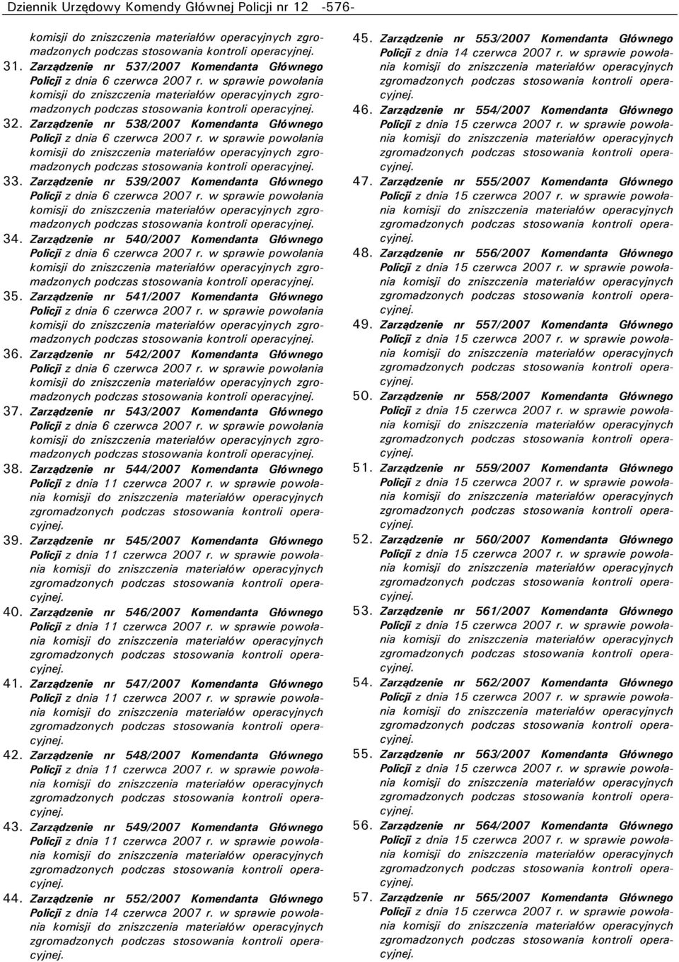 Zarządzenie nr 544/2007 Komendanta Głównego Policji z dnia 11 czerwca 2007 r. w sprawie powołania zgromadzonych 39. Zarządzenie nr 545/2007 Komendanta Głównego Policji z dnia 11 czerwca 2007 r.