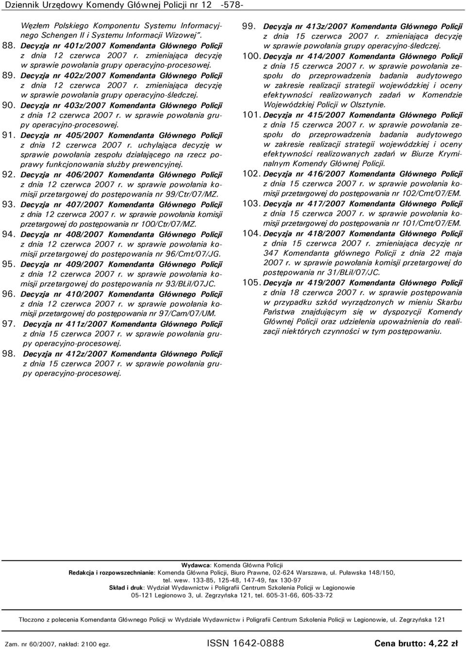 Decyzja nr 402z/2007 Komendanta Głównego Policji z dnia 12 czerwca 2007 r. zmieniająca decyzję w sprawie powołania grupy operacyjno-śledczej. 90.