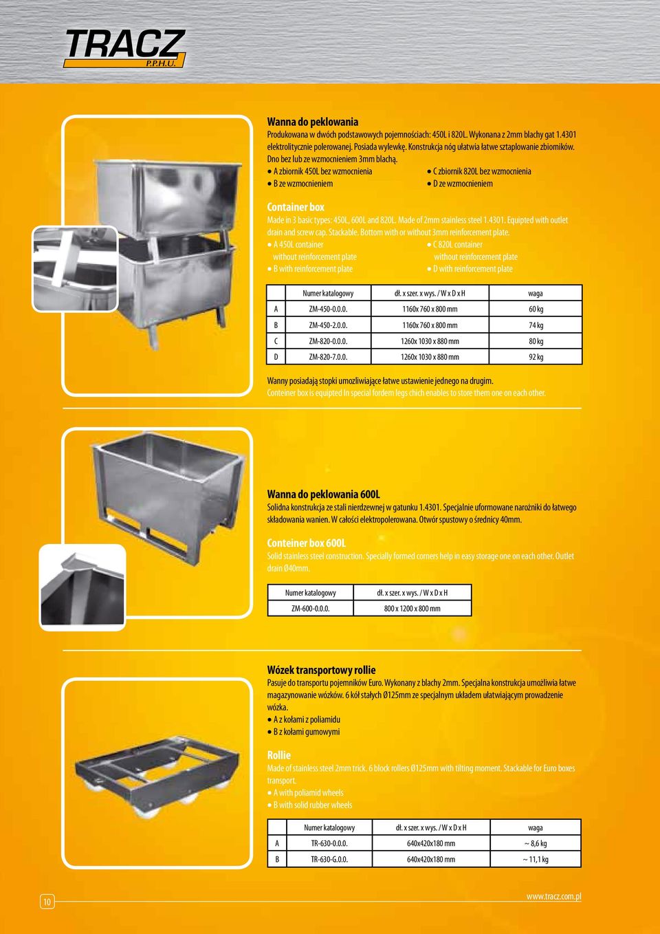 A zbiornik 450L bez wzmocnienia C zbiornik 820L bez wzmocnienia B ze wzmocnieniem D ze wzmocnieniem Container box Made in 3 basic types: 450L, 600L and 820L. Made of 2mm stainless steel 1.4301.