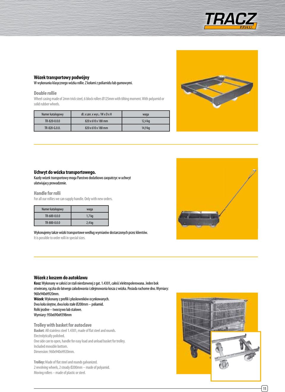 Kazdy wózek transportowy moga Panstwo dodatkowo zaopatrzyc w uchwyt ułatwiajacy prowadzenie. Handle for rolli For all our rollies we can supply handle. Only with new orders. TR-600