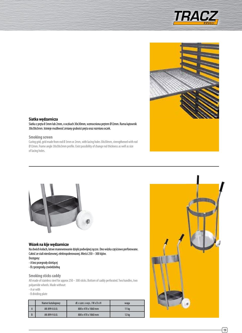 Exist possibility of change rod thickness as well as size of lacing holes. Wózek na kije wędzarnicze Na dwóch kołach, łatwe manewrowanie dzięki podwójnej rączce. Dno wózka częściowo perforowane.