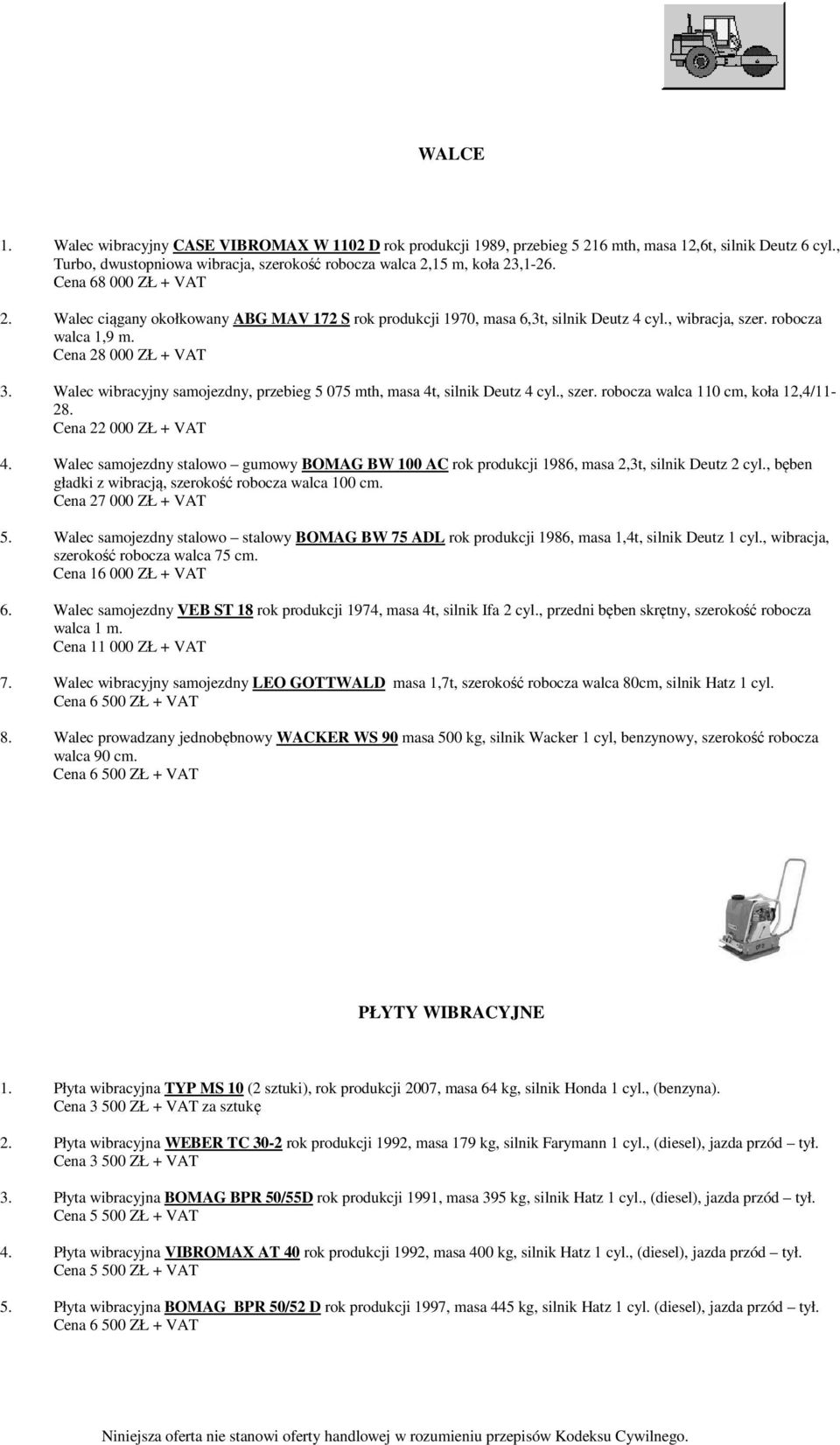 Walec wibracyjny samojezdny, przebieg 5 075 mth, masa 4t, silnik Deutz 4 cyl., szer. robocza walca 110 cm, koła 12,4/11-28. Cena 22 000 ZŁ + VAT 4.