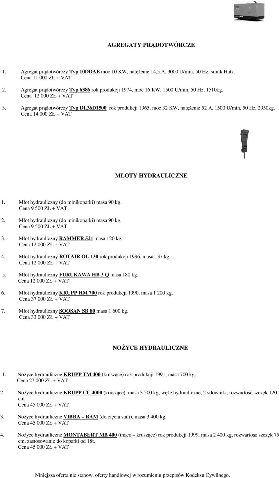 Cena 14 000 ZŁ + VAT MŁOTY HYDRAULICZNE 1. Młot hydrauliczny (do minikoparki) masa 90 kg. Cena 9 500 ZŁ + VAT 2. Młot hydrauliczny (do minikoparki) masa 90 kg. Cena 9 500 ZŁ + VAT 3.