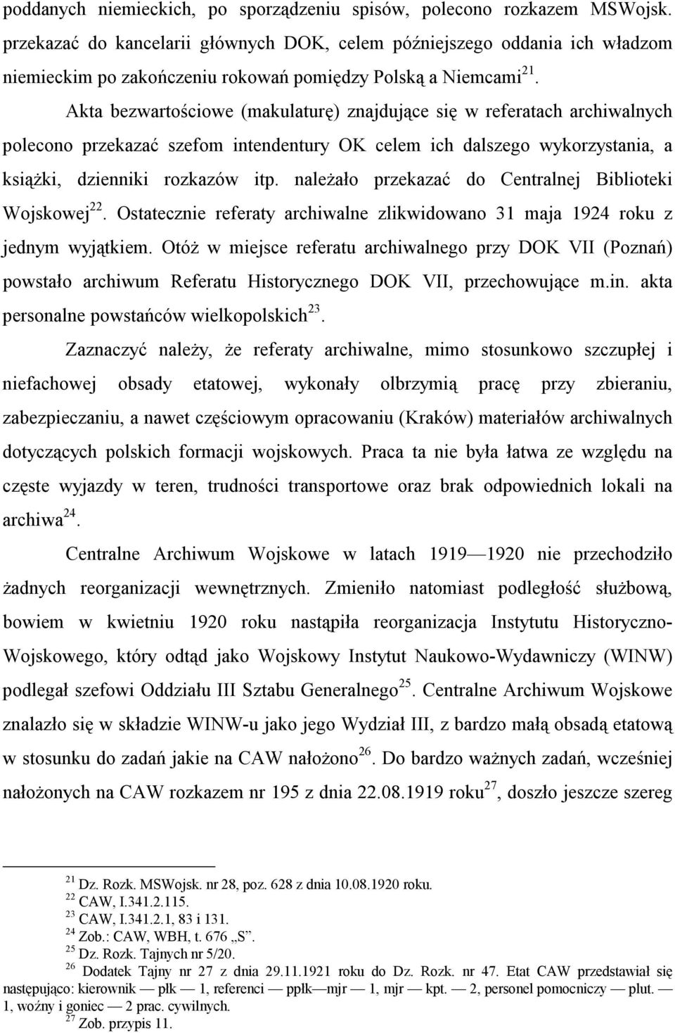 Akta bezwartościowe (makulaturę) znajdujące się w referatach archiwalnych polecono przekazać szefom intendentury OK celem ich dalszego wykorzystania, a książki, dzienniki rozkazów itp.