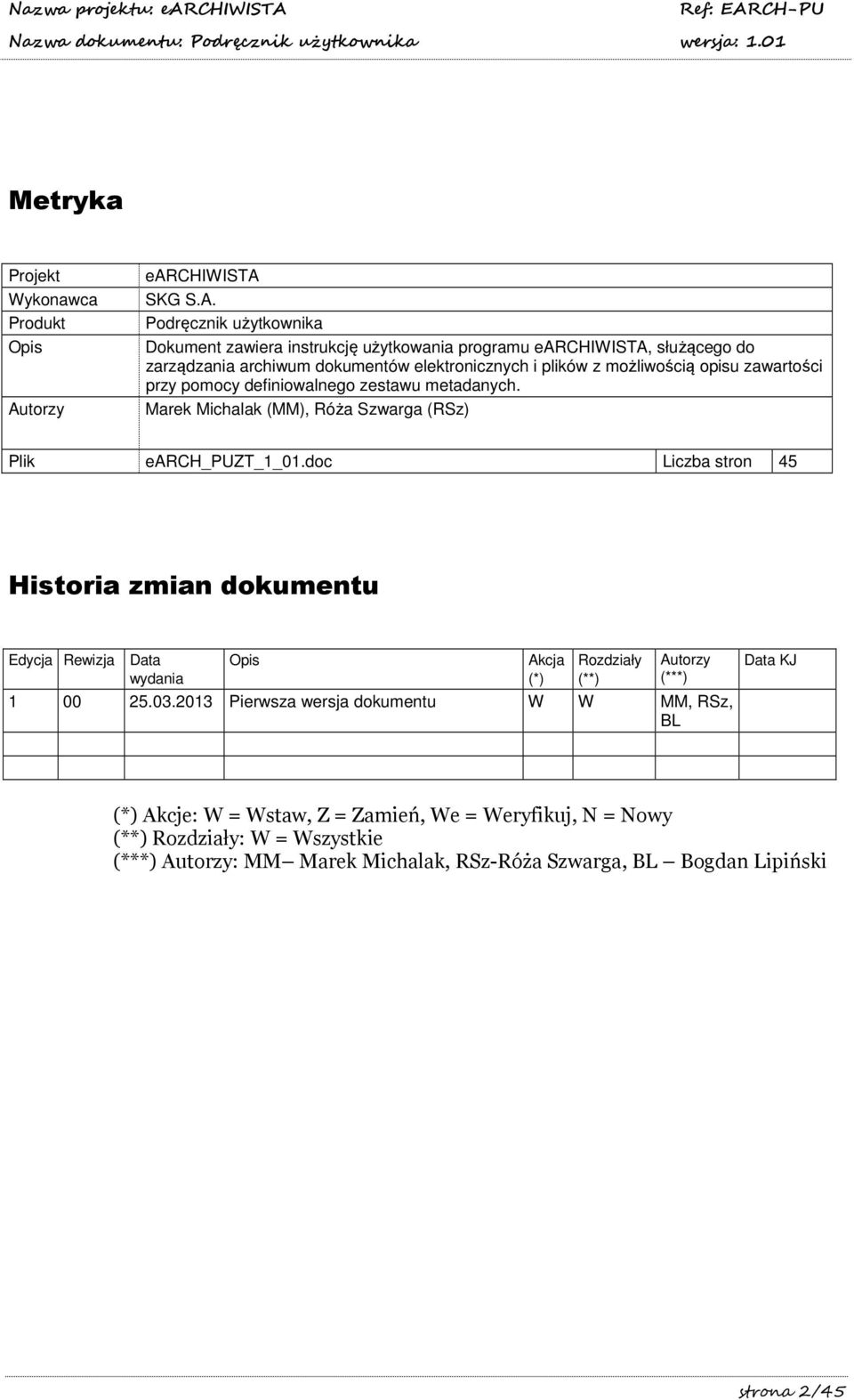 Podręcznik użytkownika Dokument zawiera instrukcję użytkowania programu earchiwista, służącego do zarządzania archiwum dokumentów elektronicznych i plików z możliwością opisu