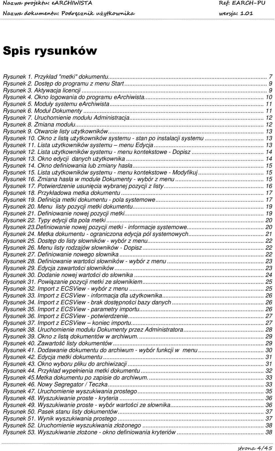 Otwarcie listy użytkowników... 13 Rysunek 10. Okno z listą użytkowników systemu - stan po instalacji systemu... 13 Rysunek 11. Lista użytkowników systemu menu Edycja... 13 Rysunek 12.