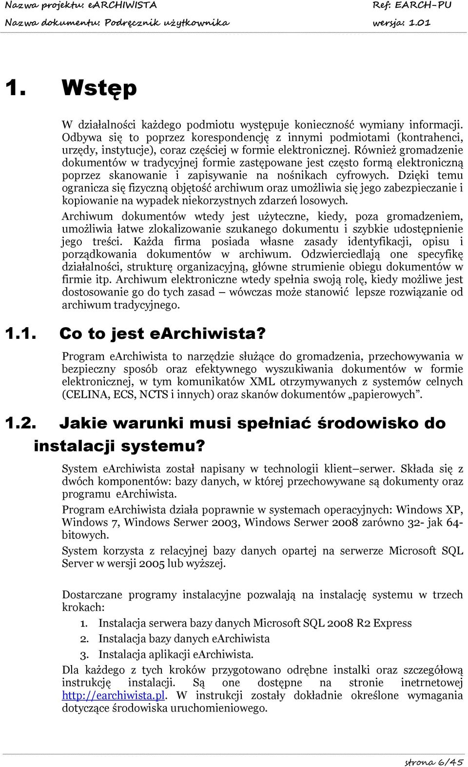 Również gromadzenie dokumentów w tradycyjnej formie zastępowane jest często formą elektroniczną poprzez skanowanie i zapisywanie na nośnikach cyfrowych.