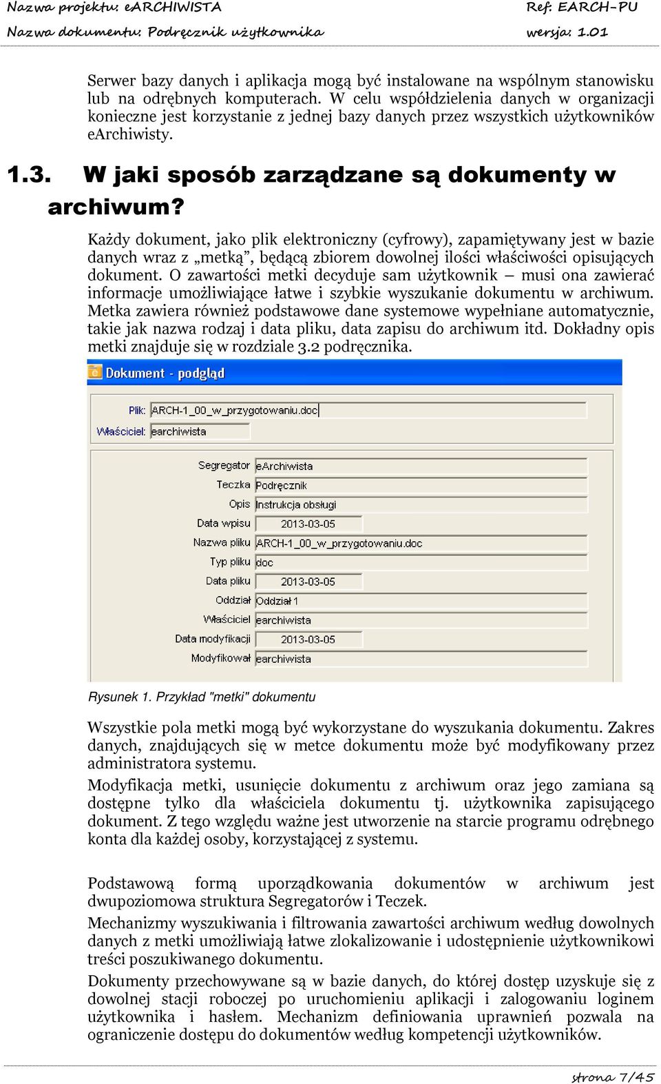 Każdy dokument, jako plik elektroniczny (cyfrowy), zapamiętywany jest w bazie danych wraz z metką, będącą zbiorem dowolnej ilości właściwości opisujących dokument.