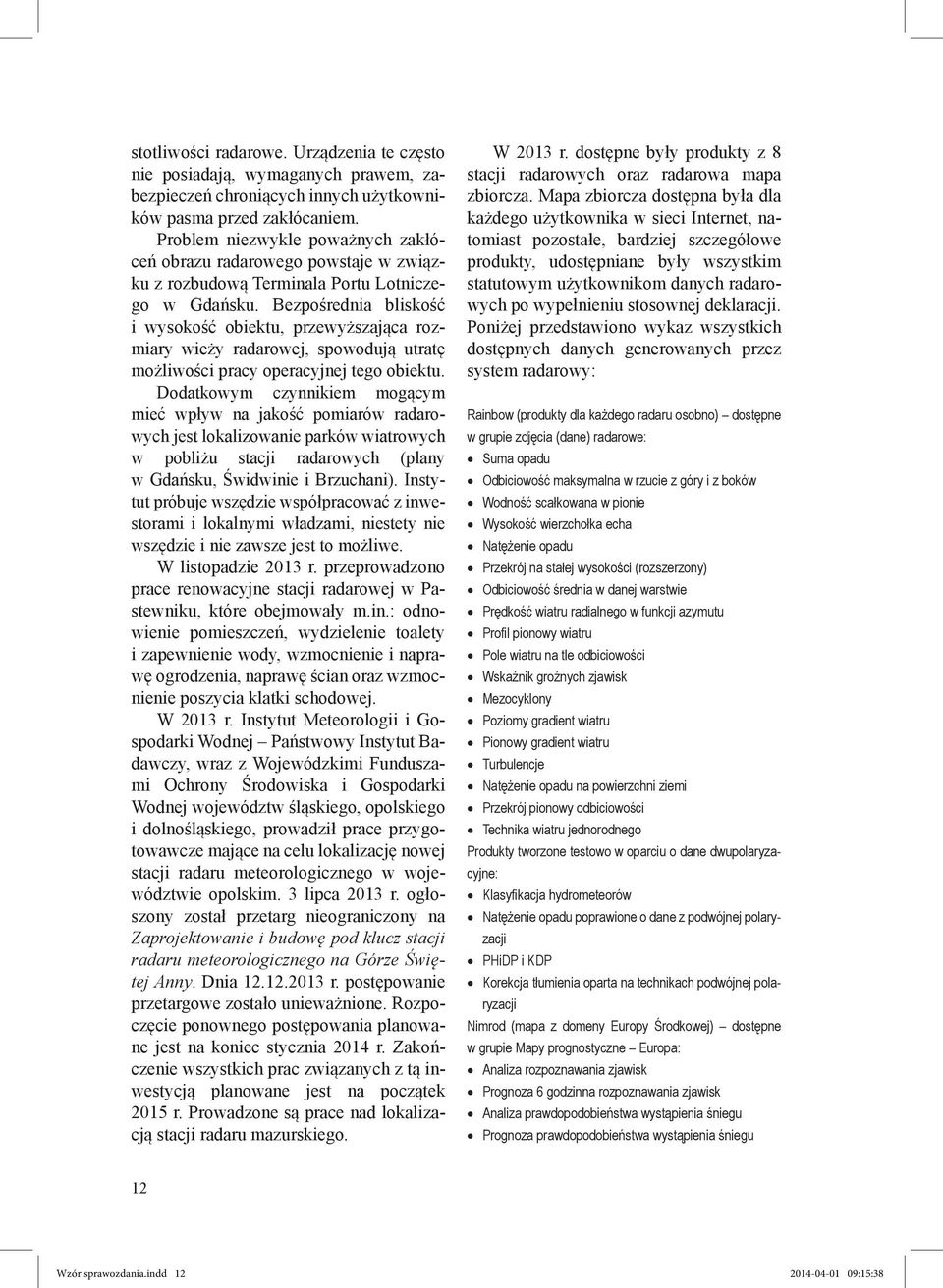 Bezpośrednia bliskość i wysokość obiektu, przewyższająca rozmiary wieży radarowej, spowodują utratę możliwości pracy operacyjnej tego obiektu.