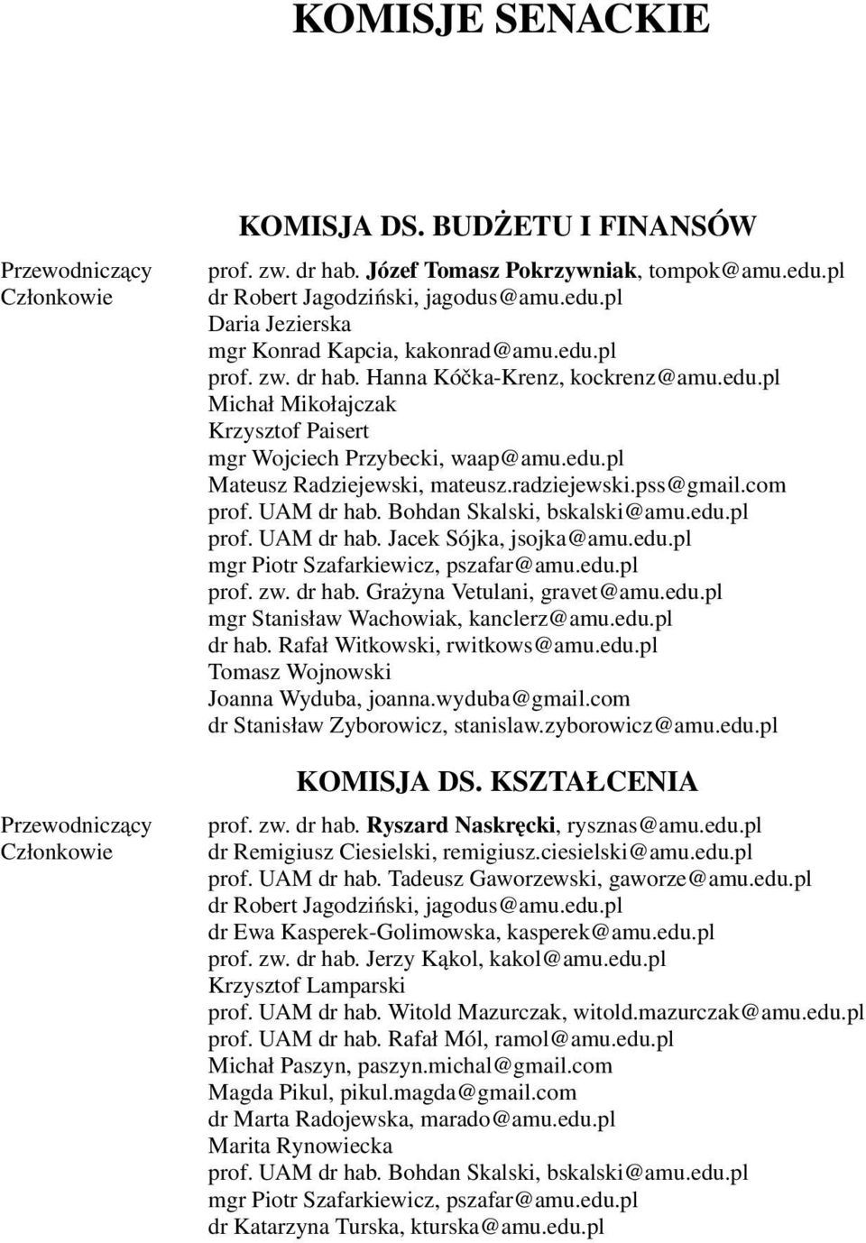 radziejewski.pss@gmail.com prof. UAM dr hab. Bohdan Skalski, bskalski@amu.edu.pl prof. UAM dr hab. Jacek Sójka, jsojka@amu.edu.pl mgr Piotr Szafarkiewicz, pszafar@amu.edu.pl prof. zw. dr hab. Grażyna Vetulani, gravet@amu.