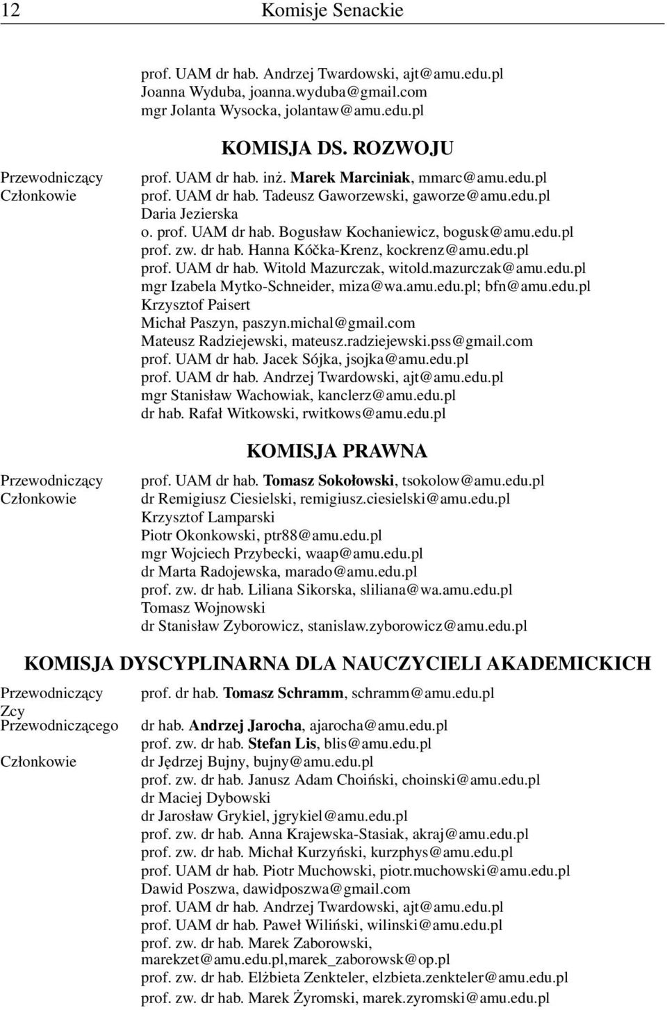 dr hab. Hanna Kóčka-Krenz, kockrenz@amu.edu.pl prof. UAM dr hab. Witold Mazurczak, witold.mazurczak@amu.edu.pl mgr Izabela Mytko-Schneider, miza@wa.amu.edu.pl; bfn@amu.edu.pl Krzysztof Paisert Michał Paszyn, paszyn.