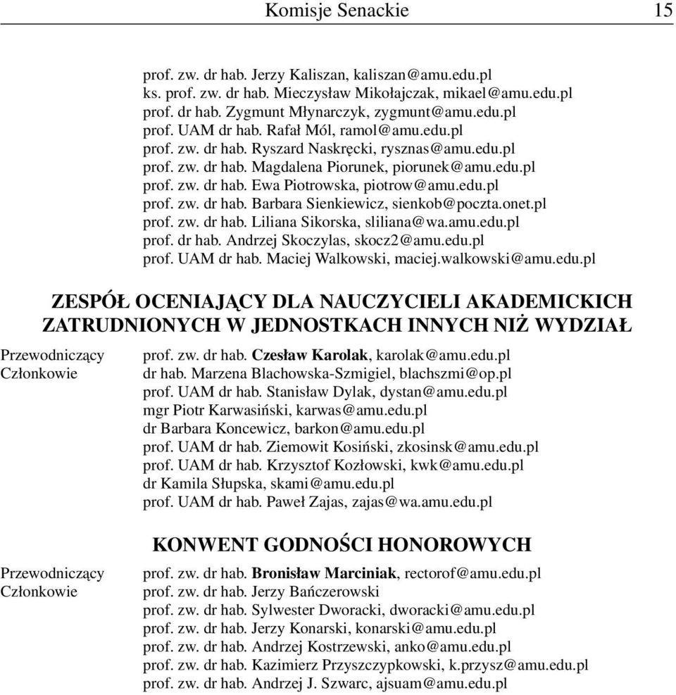 onet.pl prof. zw. dr hab. Liliana Sikorska, sliliana@wa.amu.edu.pl prof. dr hab. Andrzej Skoczylas, skocz2@amu.edu.pl prof. UAM dr hab. Maciej Walkowski, maciej.walkowski@amu.edu.pl ZESPÓŁ OCENIAJACY DLA NAUCZYCIELI AKADEMICKICH ZATRUDNIONYCH W JEDNOSTKACH INNYCH NIŻ WYDZIAŁ Przewodniczący Członkowie prof.