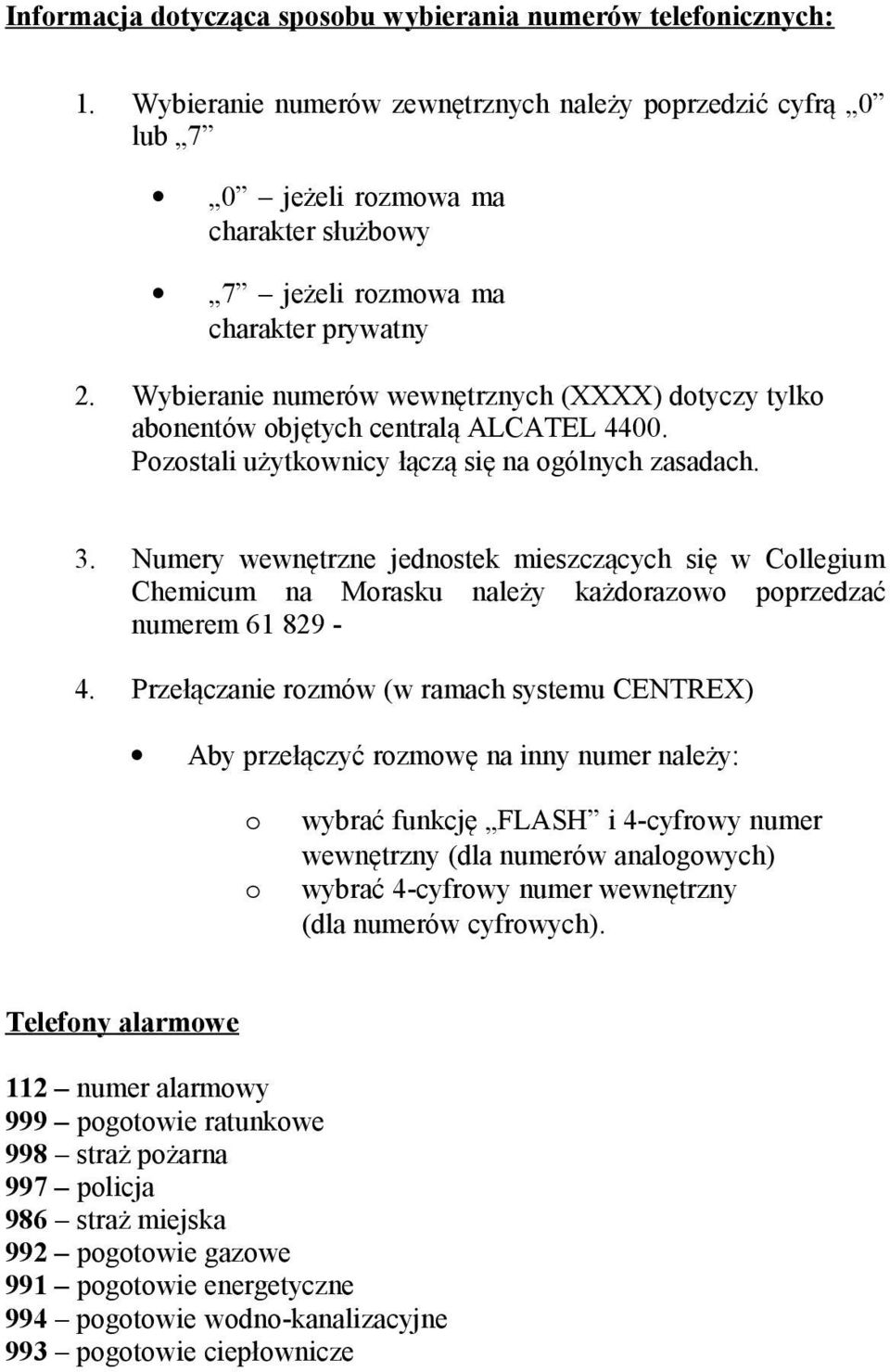 Wybieranie numerów wewnętrznych (XXXX) dotyczy tylko abonentów objętych centralą ALCATEL 4400. Pozostali użytkownicy łączą się na ogólnych zasadach. 3.