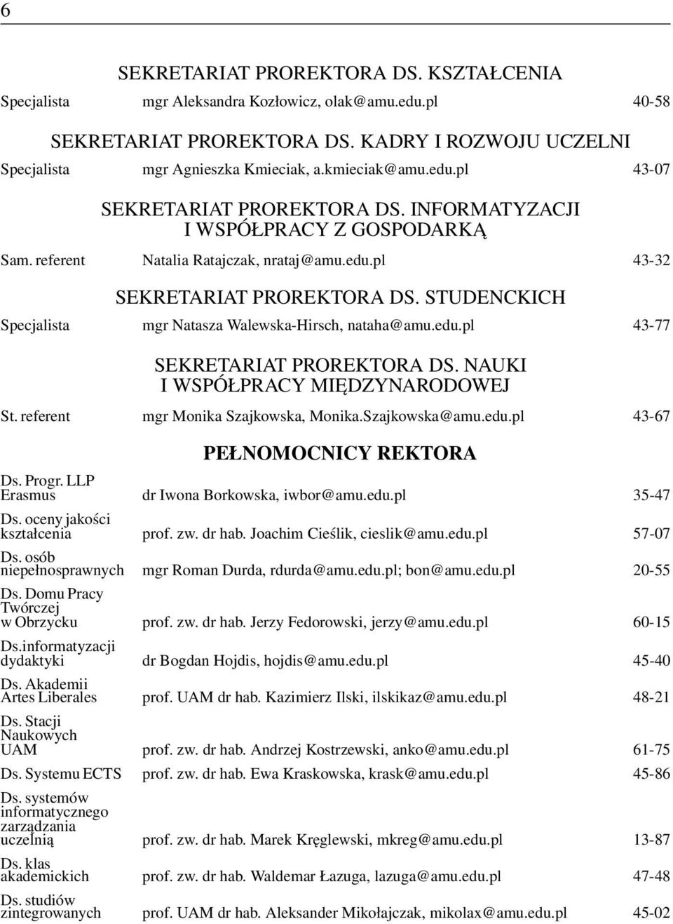 STUDENCKICH Specjalista mgr Natasza Walewska-Hirsch, nataha@amu.edu.pl 43-77 SEKRETARIAT PROREKTORA DS. NAUKI I WSPÓŁPRACY MIEDZYNARODOWEJ St. referent mgr Monika Szajkowska, Monika.Szajkowska@amu.