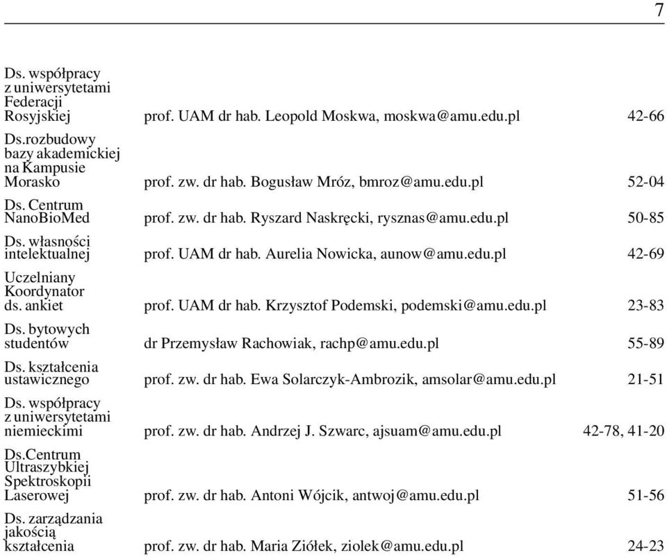 ankiet prof. UAM dr hab. Krzysztof Podemski, podemski@amu.edu.pl 23-83 Ds. bytowych studentów dr Przemysław Rachowiak, rachp@amu.edu.pl 55-89 Ds. kształcenia ustawicznego prof. zw. dr hab. Ewa Solarczyk-Ambrozik, amsolar@amu.