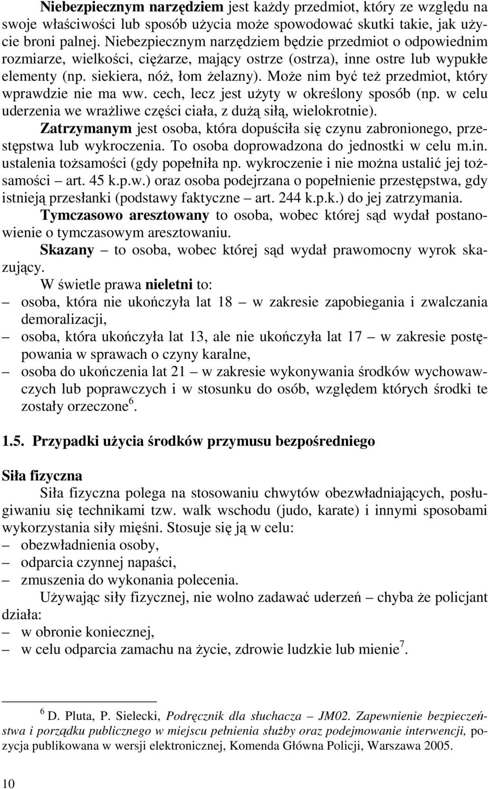 MoŜe nim być teŝ przedmiot, który wprawdzie nie ma ww. cech, lecz jest uŝyty w określony sposób (np. w celu uderzenia we wraŝliwe części ciała, z duŝą siłą, wielokrotnie).