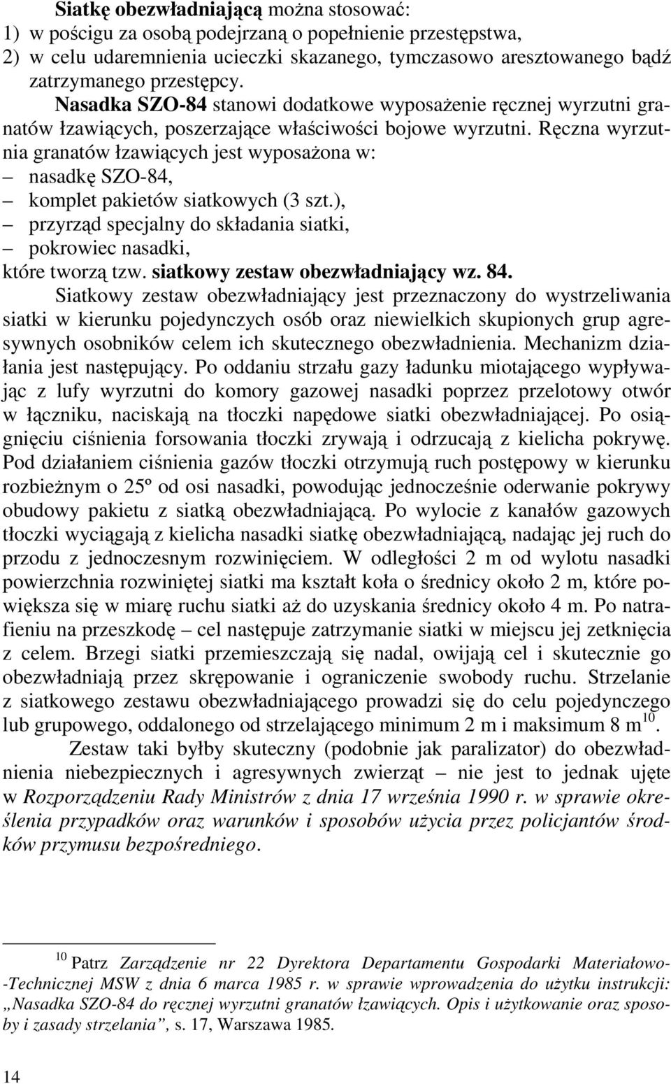 Ręczna wyrzutnia granatów łzawiących jest wyposaŝona w: nasadkę SZO-84, komplet pakietów siatkowych (3 szt.), przyrząd specjalny do składania siatki, pokrowiec nasadki, które tworzą tzw.