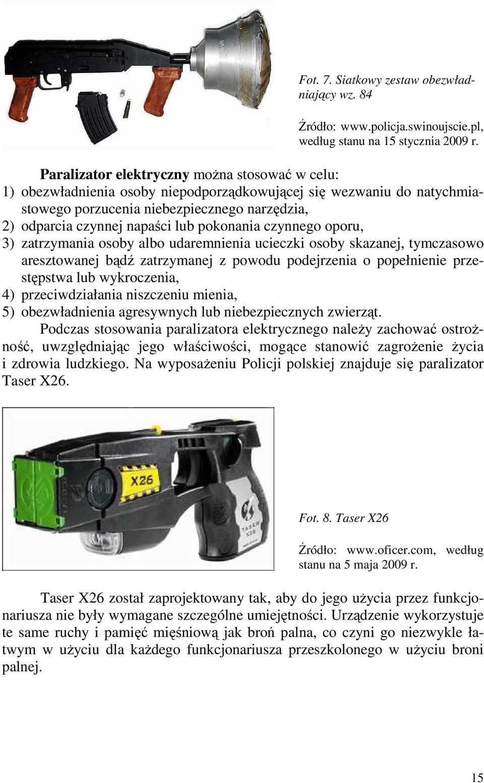 pokonania czynnego oporu, 3) zatrzymania osoby albo udaremnienia ucieczki osoby skazanej, tymczasowo aresztowanej bądź zatrzymanej z powodu podejrzenia o popełnienie przestępstwa lub wykroczenia, 4)