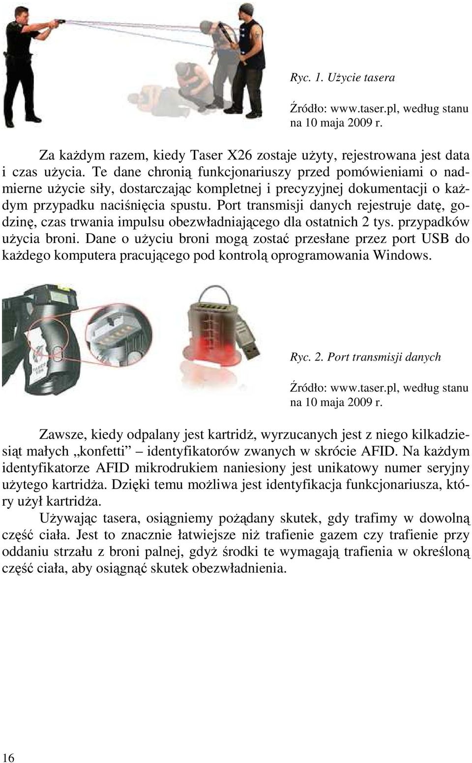 Port transmisji danych rejestruje datę, godzinę, czas trwania impulsu obezwładniającego dla ostatnich 2 tys. przypadków uŝycia broni.