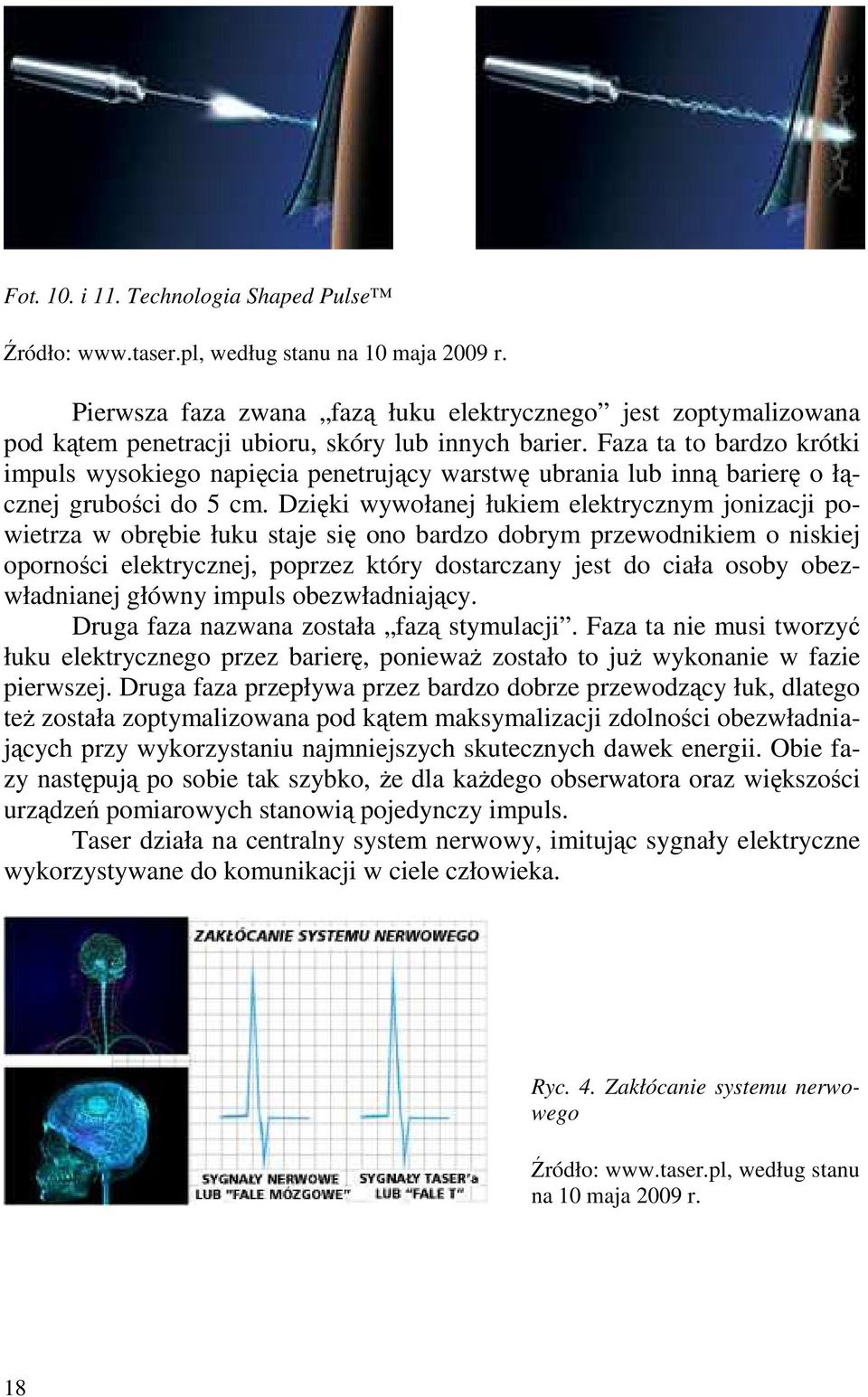 Faza ta to bardzo krótki impuls wysokiego napięcia penetrujący warstwę ubrania lub inną barierę o łącznej grubości do 5 cm.