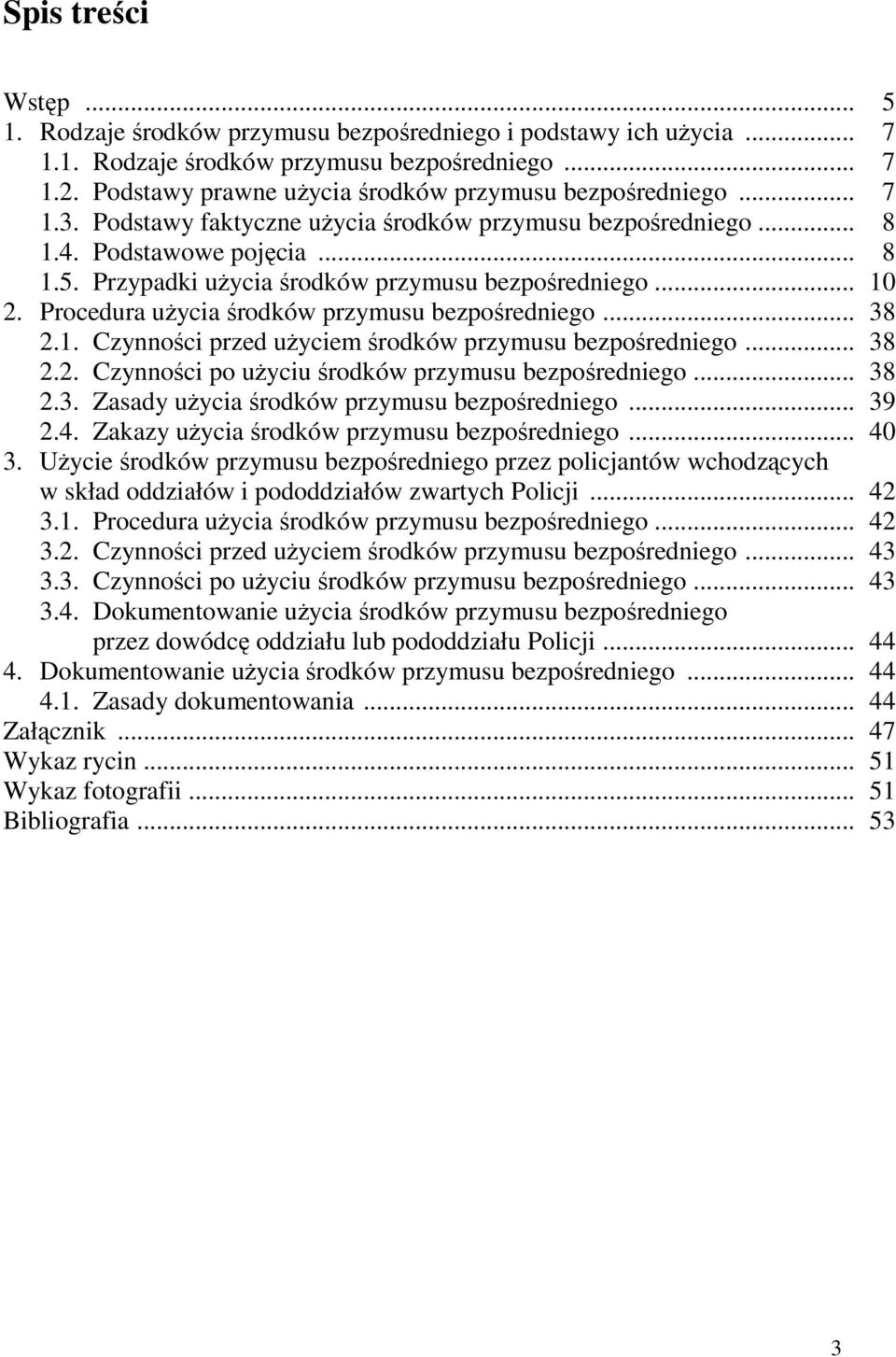 Przypadki uŝycia środków przymusu bezpośredniego... 10 2. Procedura uŝycia środków przymusu bezpośredniego... 38 2.1. Czynności przed uŝyciem środków przymusu bezpośredniego... 38 2.2. Czynności po uŝyciu środków przymusu bezpośredniego.