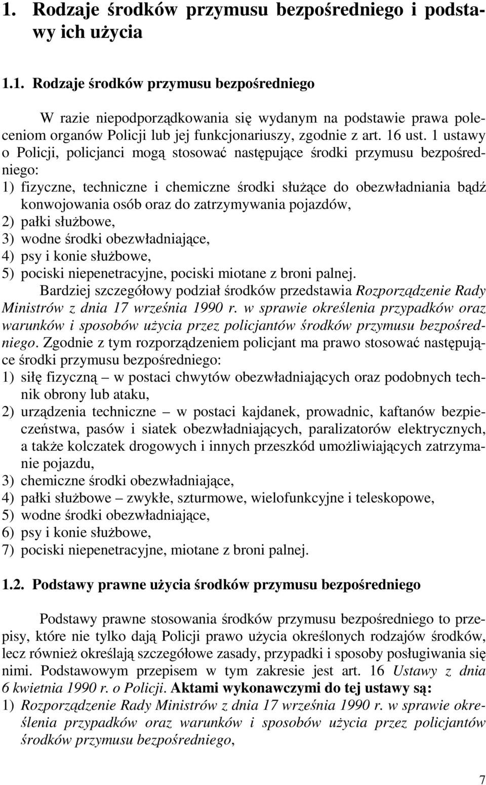 1 ustawy o Policji, policjanci mogą stosować następujące środki przymusu bezpośredniego: 1) fizyczne, techniczne i chemiczne środki słuŝące do obezwładniania bądź konwojowania osób oraz do