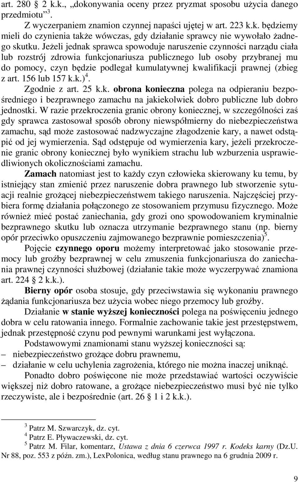 prawnej (zbieg z art. 156 lub 157 k.k.) 4. Zgodnie z art. 25 k.k. obrona konieczna polega na odpieraniu bezpośredniego i bezprawnego zamachu na jakiekolwiek dobro publiczne lub dobro jednostki.