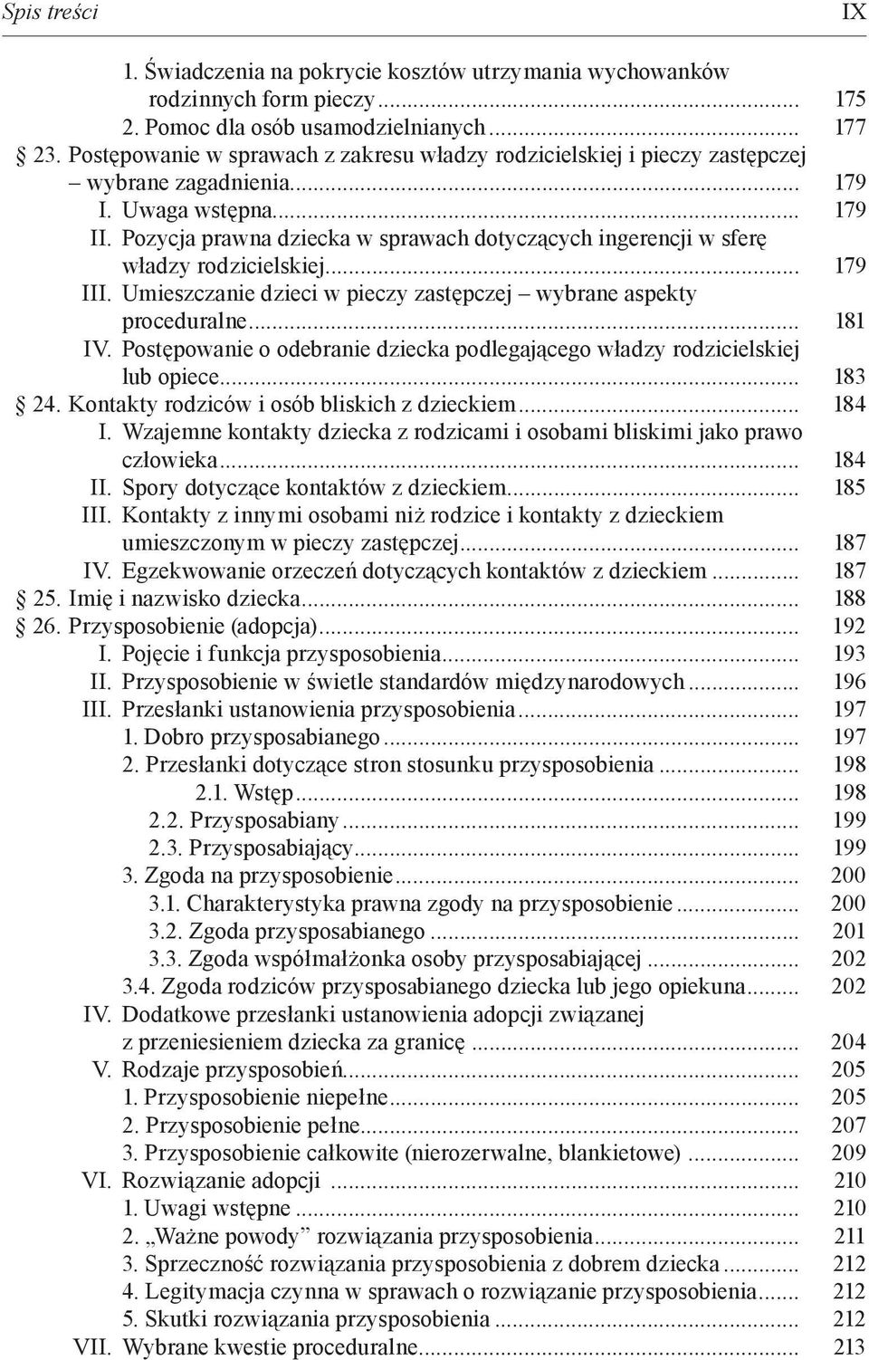 Pozycja prawna dziecka w sprawach dotyczących ingerencji w sferę władzy rodzicielskiej... 179 III. Umieszczanie dzieci w pieczy zastępczej wybrane aspekty proceduralne... 181 IV.