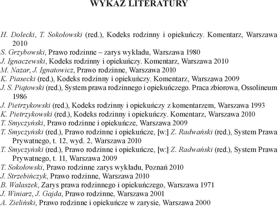 S. Piątowski (red.), System prawa rodzinnego i opiekuńczego. Praca zbiorowa, Ossolineum 1986 J. Pietrzykowski (red.), Kodeks rodzinny i opiekuńczy z komentarzem, Warszawa 1993 K. Pietrzykowski (red.), Kodeks rodzinny i opiekuńczy. Komentarz, Warszawa 2010 T.