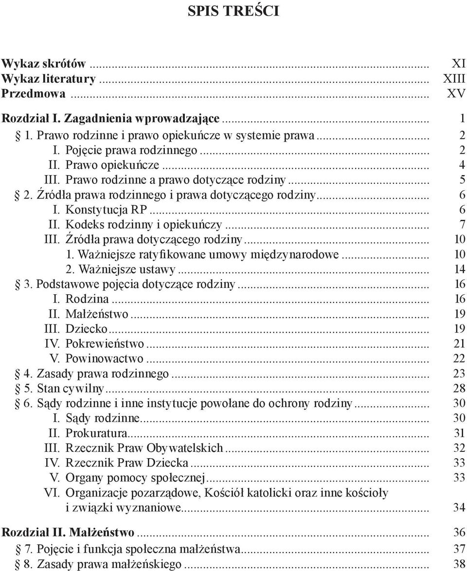 Kodeks rodzinny i opiekuńczy... 7 III. Źródła prawa dotyczącego rodziny... 10 1. Ważniejsze ratyfikowane umowy międzynarodowe... 10 2. Ważniejsze ustawy... 14 3. Podstawowe pojęcia dotyczące rodziny.