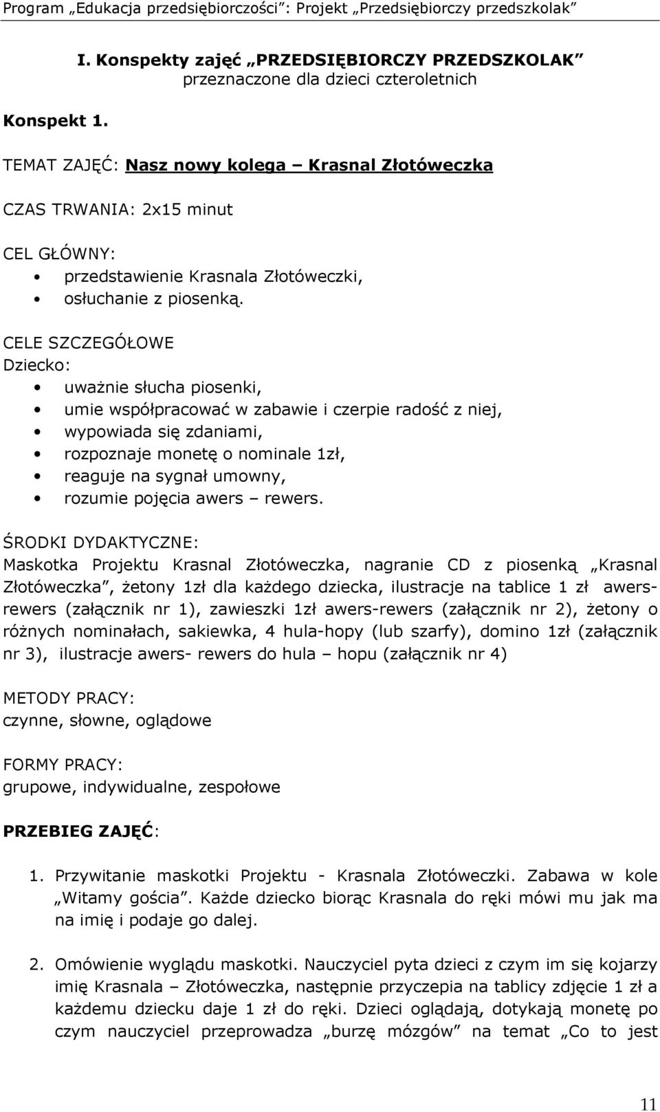 CELE SZCZEGÓŁOWE Dziecko: uwaŝnie słucha piosenki, umie współpracować w zabawie i czerpie radość z niej, wypowiada się zdaniami, rozpoznaje monetę o nominale 1zł, reaguje na sygnał umowny, rozumie